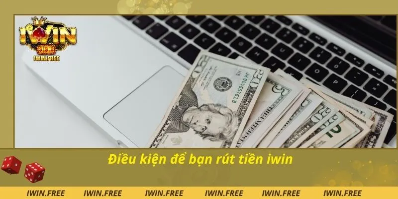 Điều kiện để bạn rút tiền iwin
