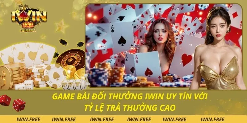 Game Bài Đổi Thưởng Iwin Uy Tín Với Tỷ Lệ Trả Thưởng Cao