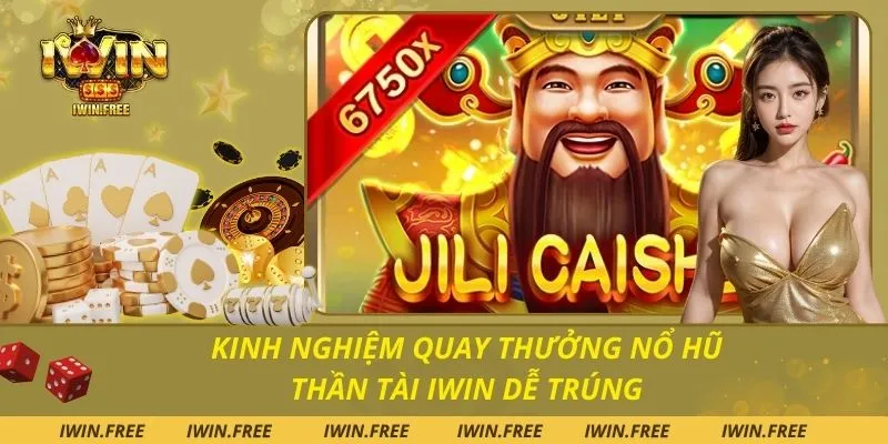 Kinh Nghiệm Quay Thưởng Nổ Hũ Thần Tài Iwin Dễ Trúng