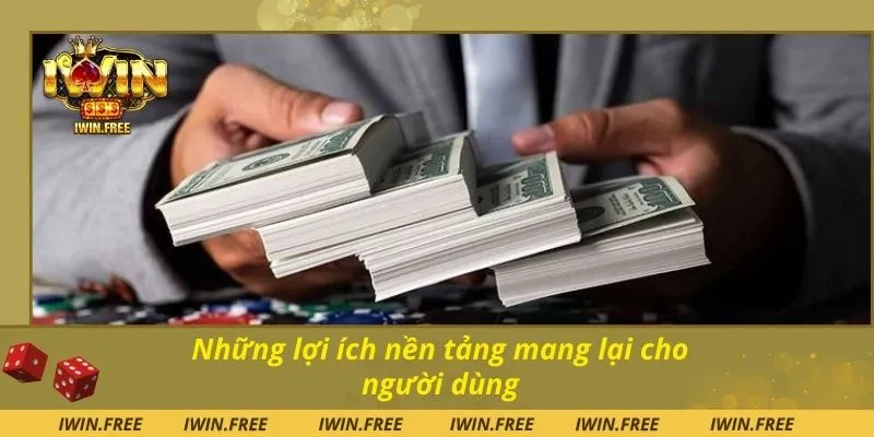 Những lợi ích nền tảng mang lại cho người dùng