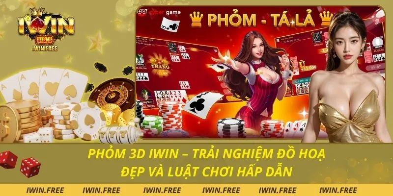 Phỏm 3D Iwin – Trải Nghiệm Đồ Hoạ Đẹp Và Luật Chơi Hấp Dẫn