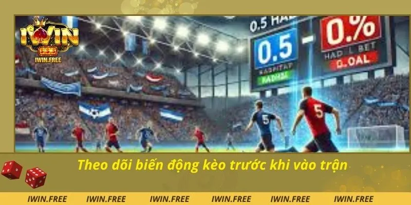 Theo dõi biến động kèo trước khi vào trận