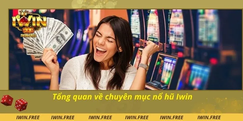 Tổng quan về chuyên mục nổ hũ Iwin
